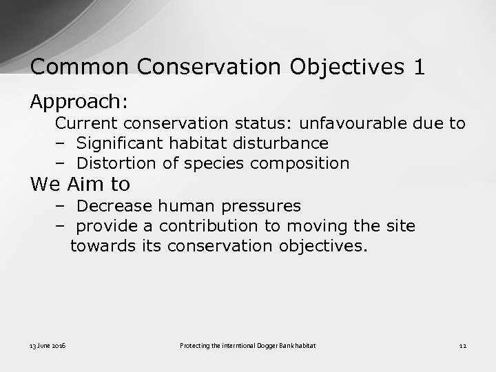 Common Conservation Objectives 1 Approach: Current conservation status: unfavourable due to – Significant habitat