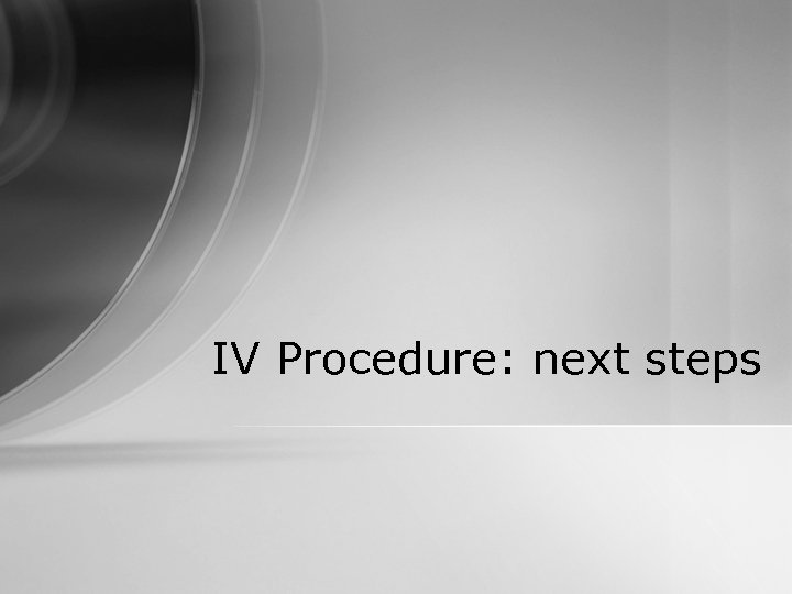 IV Procedure: next steps 