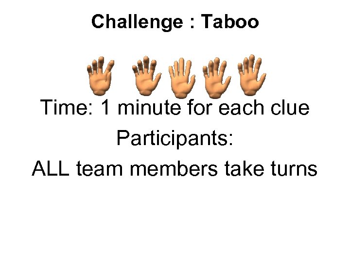 Challenge : Taboo Time: 1 minute for each clue Participants: ALL team members take