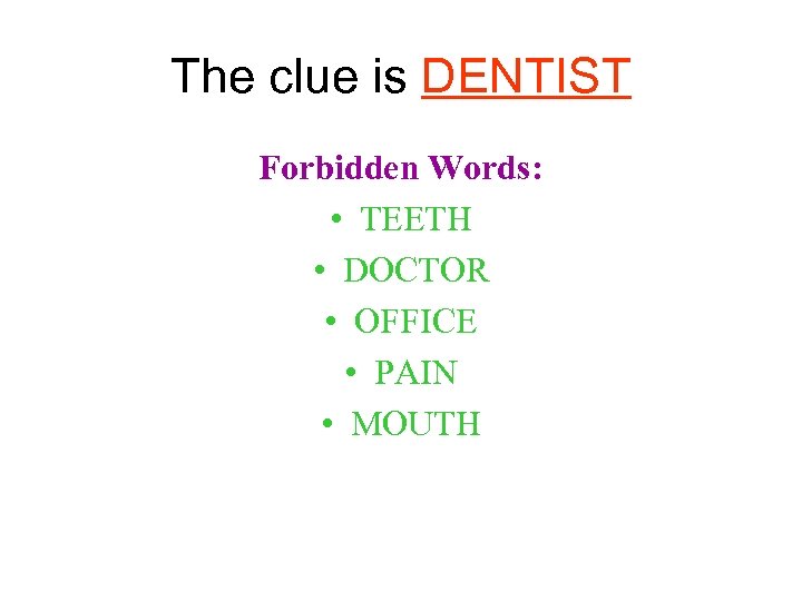 The clue is DENTIST Forbidden Words: • TEETH • DOCTOR • OFFICE • PAIN