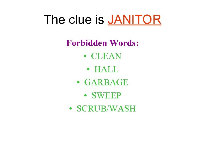 The clue is JANITOR Forbidden Words: • CLEAN • HALL • GARBAGE • SWEEP