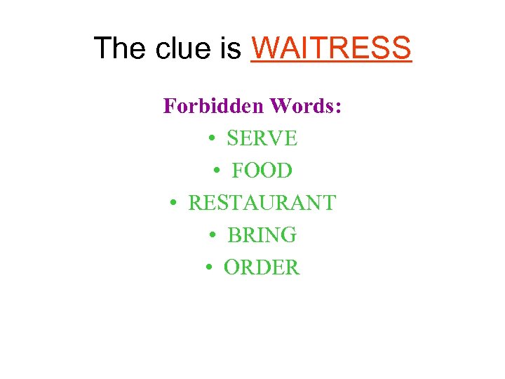 The clue is WAITRESS Forbidden Words: • SERVE • FOOD • RESTAURANT • BRING