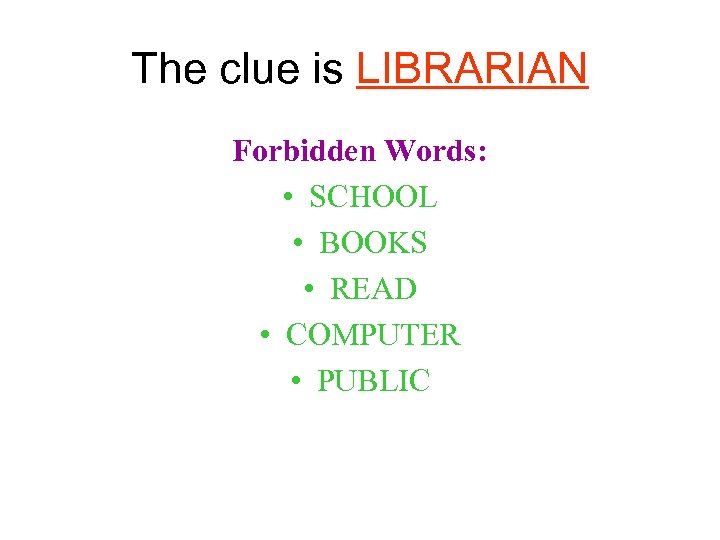 The clue is LIBRARIAN Forbidden Words: • SCHOOL • BOOKS • READ • COMPUTER