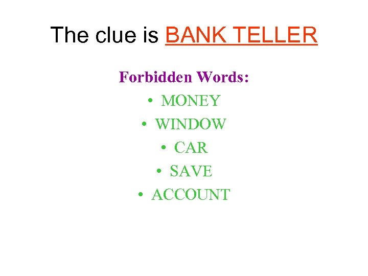 The clue is BANK TELLER Forbidden Words: • MONEY • WINDOW • CAR •