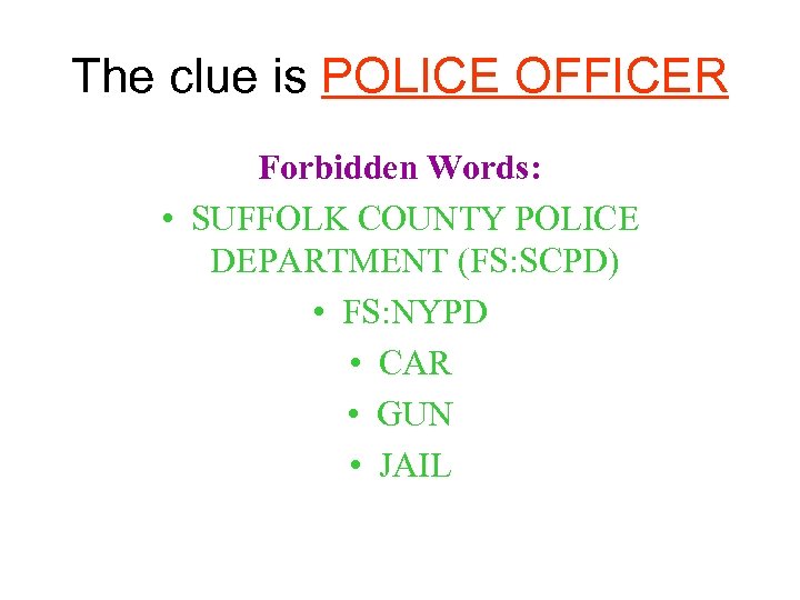 The clue is POLICE OFFICER Forbidden Words: • SUFFOLK COUNTY POLICE DEPARTMENT (FS: SCPD)