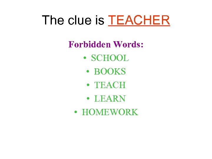 The clue is TEACHER Forbidden Words: • SCHOOL • BOOKS • TEACH • LEARN
