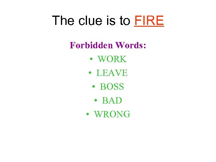 The clue is to FIRE Forbidden Words: • WORK • LEAVE • BOSS •