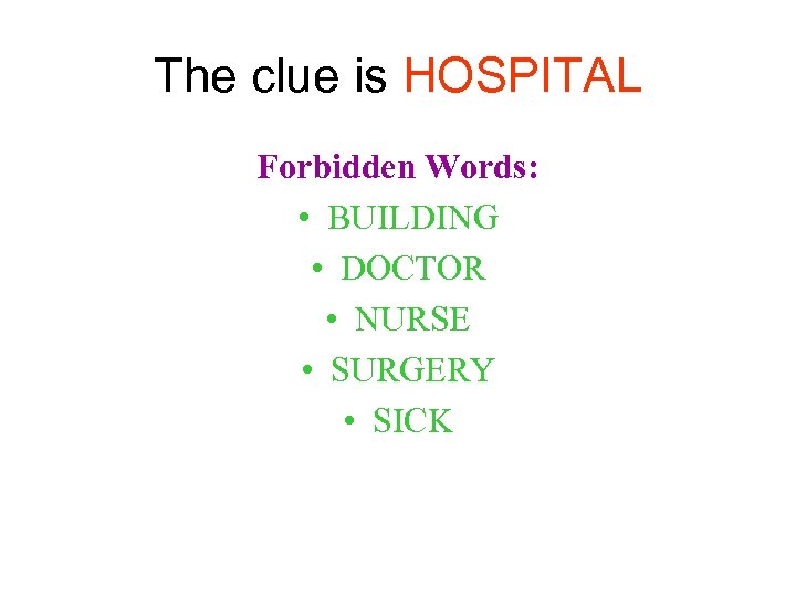 The clue is HOSPITAL Forbidden Words: • BUILDING • DOCTOR • NURSE • SURGERY