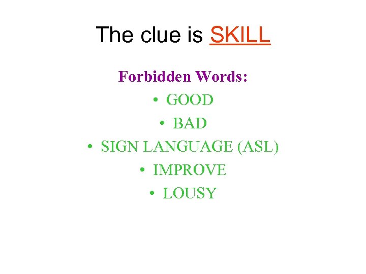 The clue is SKILL Forbidden Words: • GOOD • BAD • SIGN LANGUAGE (ASL)