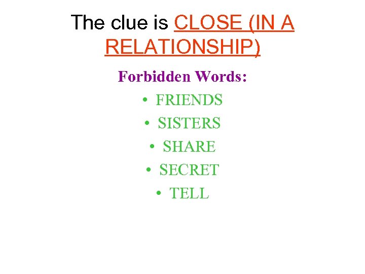 The clue is CLOSE (IN A RELATIONSHIP) Forbidden Words: • FRIENDS • SISTERS •