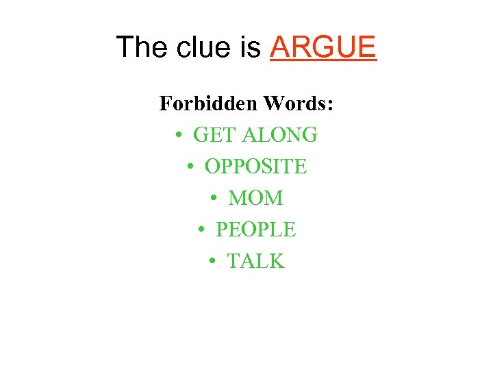 The clue is ARGUE Forbidden Words: • GET ALONG • OPPOSITE • MOM •