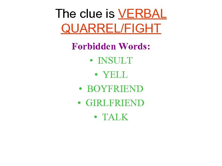 The clue is VERBAL QUARREL/FIGHT Forbidden Words: • INSULT • YELL • BOYFRIEND •