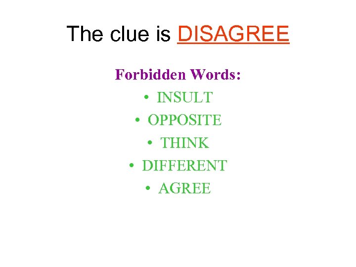 The clue is DISAGREE Forbidden Words: • INSULT • OPPOSITE • THINK • DIFFERENT