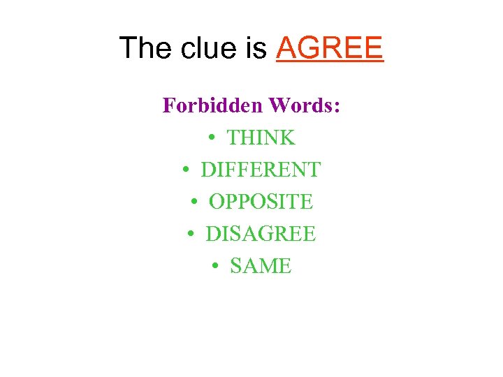The clue is AGREE Forbidden Words: • THINK • DIFFERENT • OPPOSITE • DISAGREE