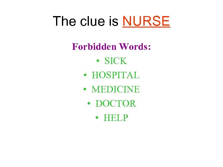 The clue is NURSE Forbidden Words: • SICK • HOSPITAL • MEDICINE • DOCTOR