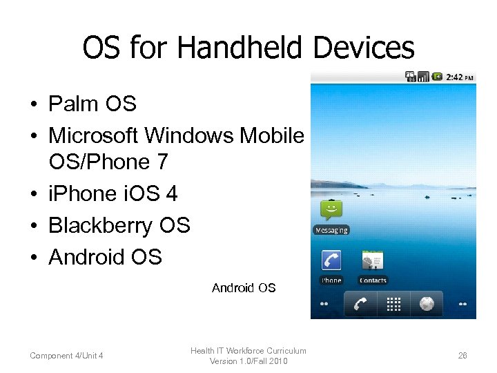 OS for Handheld Devices • Palm OS • Microsoft Windows Mobile OS/Phone 7 •