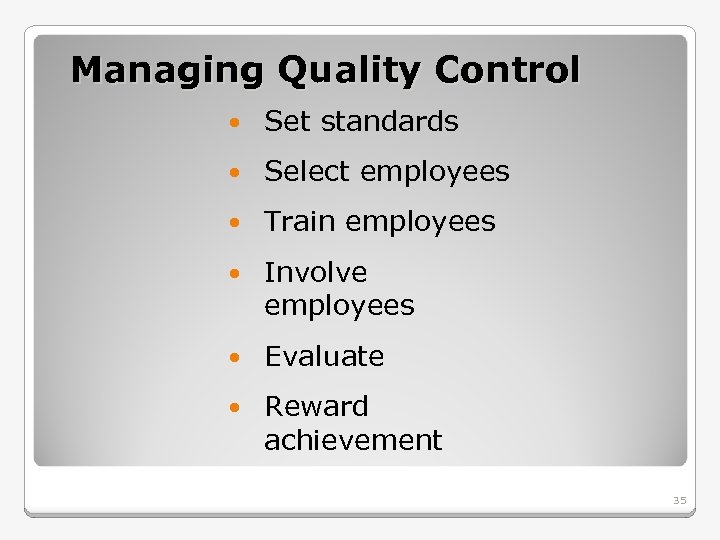 Managing Quality Control Set standards Select employees Train employees Involve employees Evaluate Reward achievement