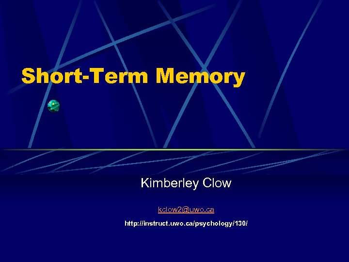 Short-Term Memory Kimberley Clow kclow 2@uwo. ca http: //instruct. uwo. ca/psychology/130/ 