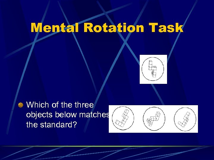Mental Rotation Task Which of the three objects below matches the standard? 