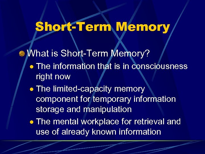 Short-Term Memory What is Short-Term Memory? The information that is in consciousness right now