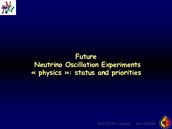 Future Neutrino Oscillation Experiments « physics » : status and priorities NUFACT 05 --