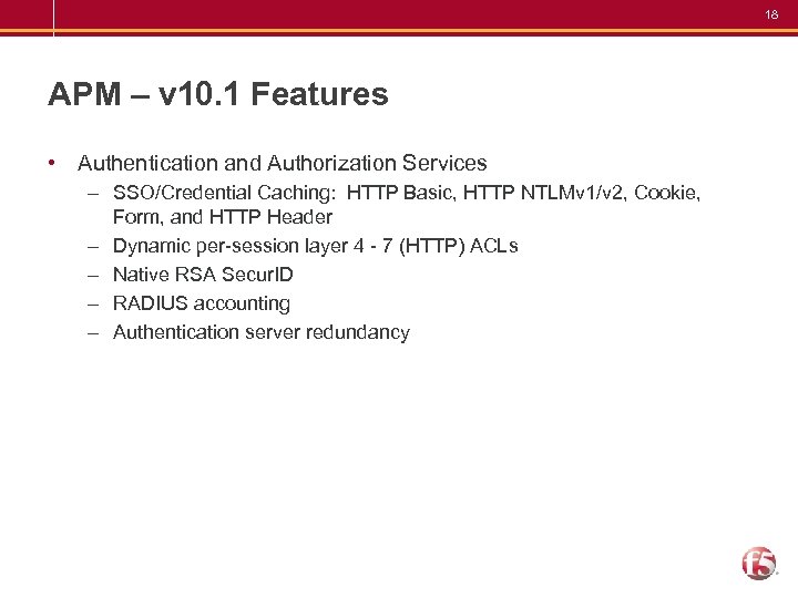 18 APM – v 10. 1 Features • Authentication and Authorization Services – SSO/Credential