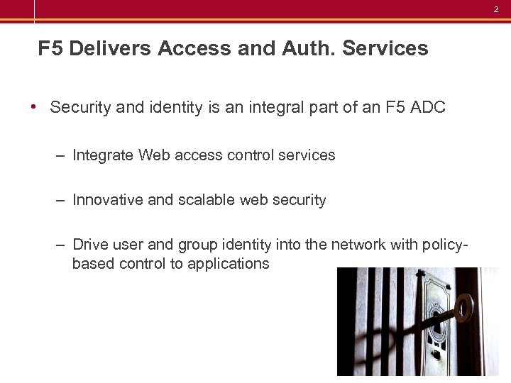 2 F 5 Delivers Access and Auth. Services • Security and identity is an