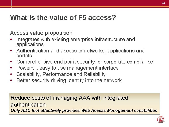 24 What is the value of F 5 access? Access value proposition • Integrates