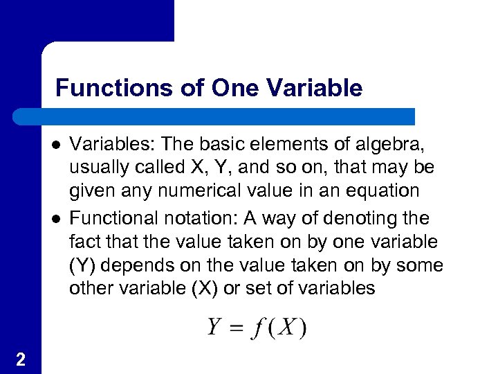 Functions of One Variable l l 2 Variables: The basic elements of algebra, usually