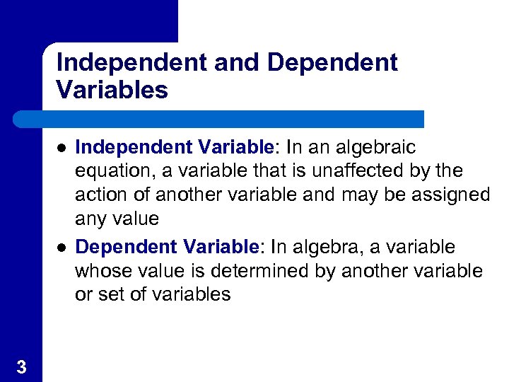 Independent and Dependent Variables l l 3 Independent Variable: In an algebraic equation, a
