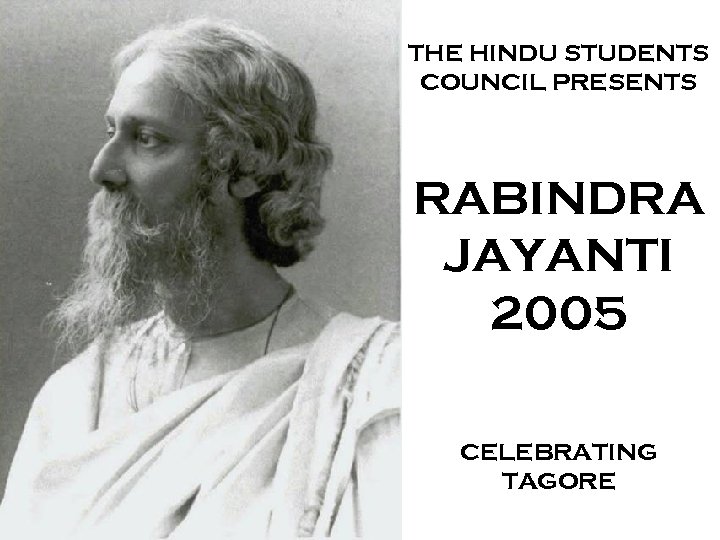 THE HINDU STUDENTS COUNCIL PRESENTS RABINDRA JAYANTI 2005 CELEBRATING TAGORE 