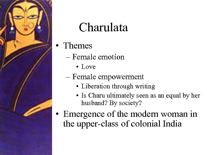 Charulata • Themes – Female emotion • Love – Female empowerment • Liberation through