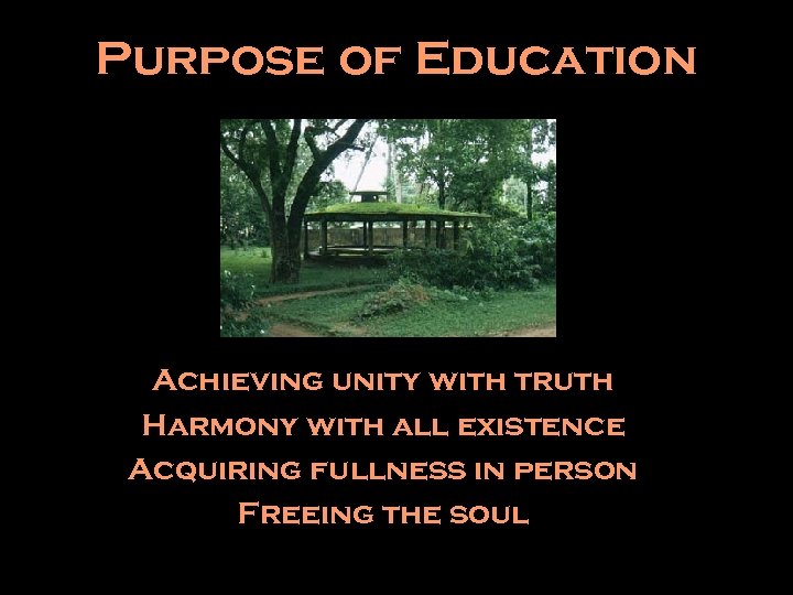 Purpose of Education Achieving unity with truth Harmony with all existence Acquiring fullness in