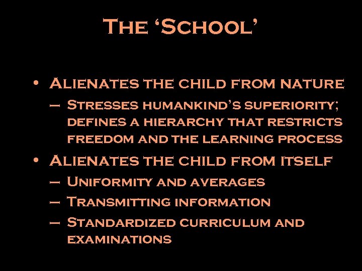 The ‘School’ • Alienates the child from nature – Stresses humankind’s superiority; defines a