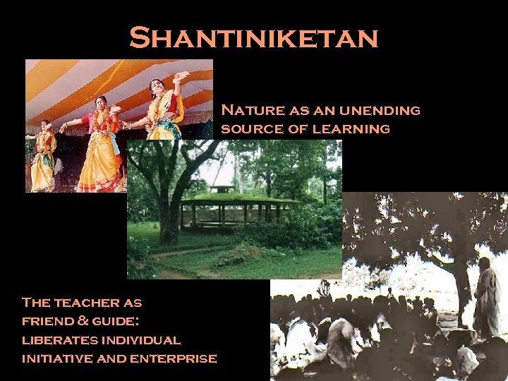 Shantiniketan Nature as an unending source of learning The teacher as friend & guide: