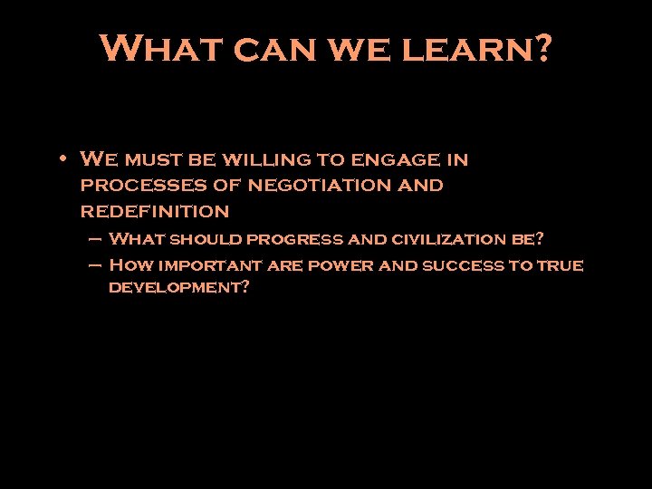 What can we learn? • We must be willing to engage in processes of