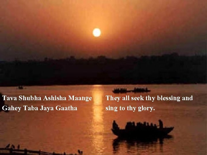 Tava Shubha Ashisha Maange Gahey Taba Jaya Gaatha They all seek thy blessing and