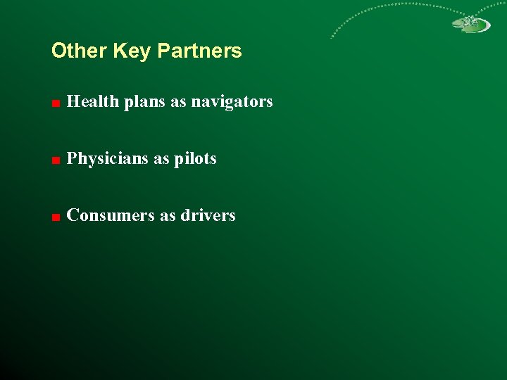 Other Key Partners Health plans as navigators Physicians as pilots Consumers as drivers 