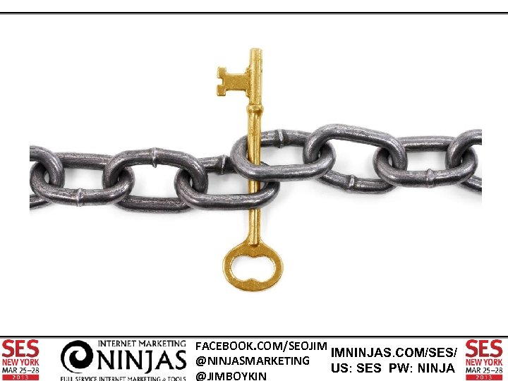 FACEBOOK. COM/SEOJIM IMNINJAS. COM/SES/ @NINJASMARKETING US: SES PW: NINJA @JIMBOYKIN 