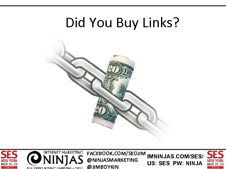 Did You Buy Links? FACEBOOK. COM/SEOJIM IMNINJAS. COM/SES/ @NINJASMARKETING US: SES PW: NINJA @JIMBOYKIN