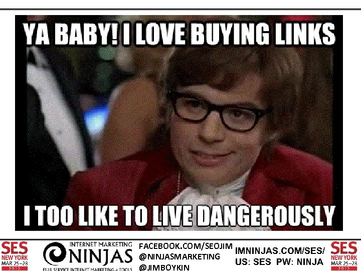 FACEBOOK. COM/SEOJIM IMNINJAS. COM/SES/ @NINJASMARKETING US: SES PW: NINJA @JIMBOYKIN 