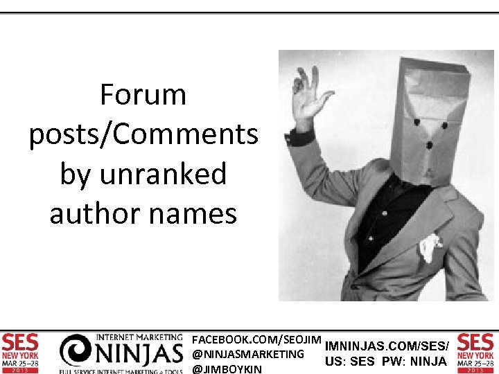 Forum posts/Comments by unranked author names FACEBOOK. COM/SEOJIM IMNINJAS. COM/SES/ @NINJASMARKETING US: SES PW: