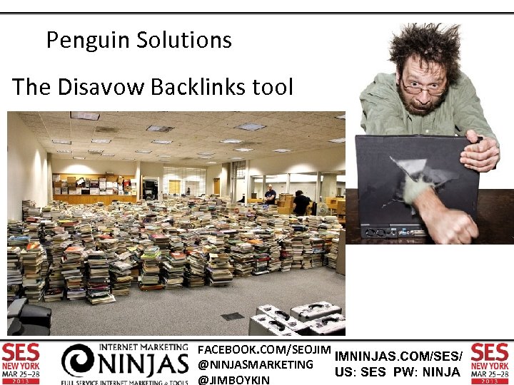 Penguin Solutions The Disavow Backlinks tool FACEBOOK. COM/SEOJIM IMNINJAS. COM/SES/ @NINJASMARKETING US: SES PW: