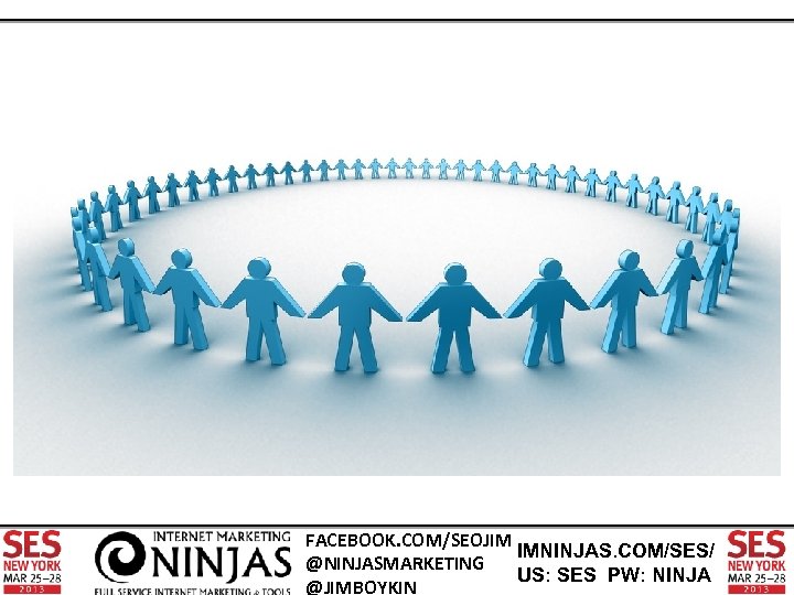 FACEBOOK. COM/SEOJIM IMNINJAS. COM/SES/ @NINJASMARKETING US: SES PW: NINJA @JIMBOYKIN 