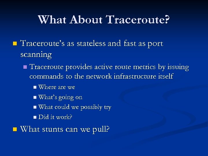 What About Traceroute? n Traceroute’s as stateless and fast as port scanning n Traceroute