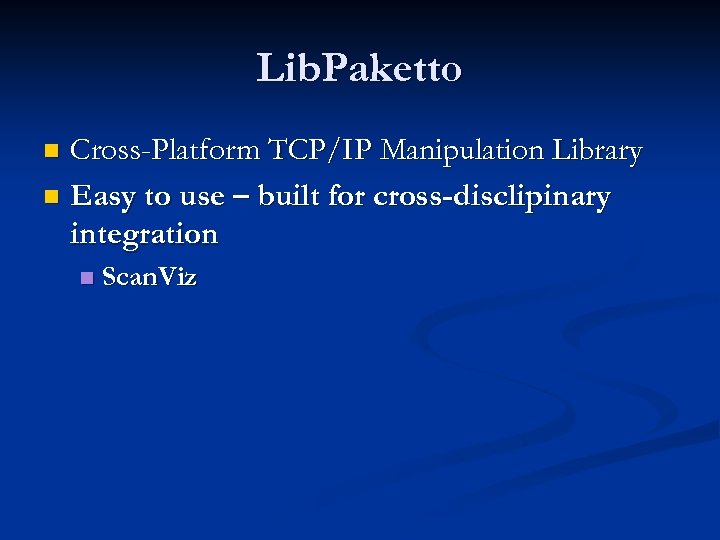Lib. Paketto Cross-Platform TCP/IP Manipulation Library n Easy to use – built for cross-disclipinary