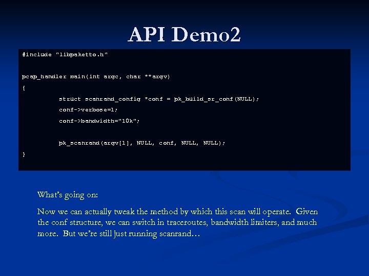API Demo 2 #include "libpaketto. h" pcap_handler main(int argc, char **argv) { struct scanrand_config