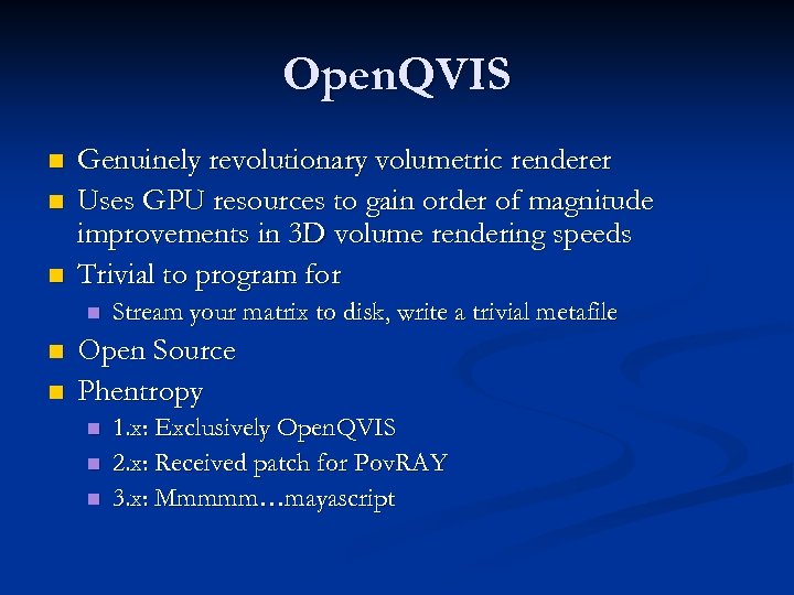 Open. QVIS n n n Genuinely revolutionary volumetric renderer Uses GPU resources to gain