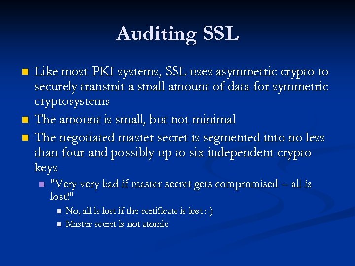 Auditing SSL n n n Like most PKI systems, SSL uses asymmetric crypto to