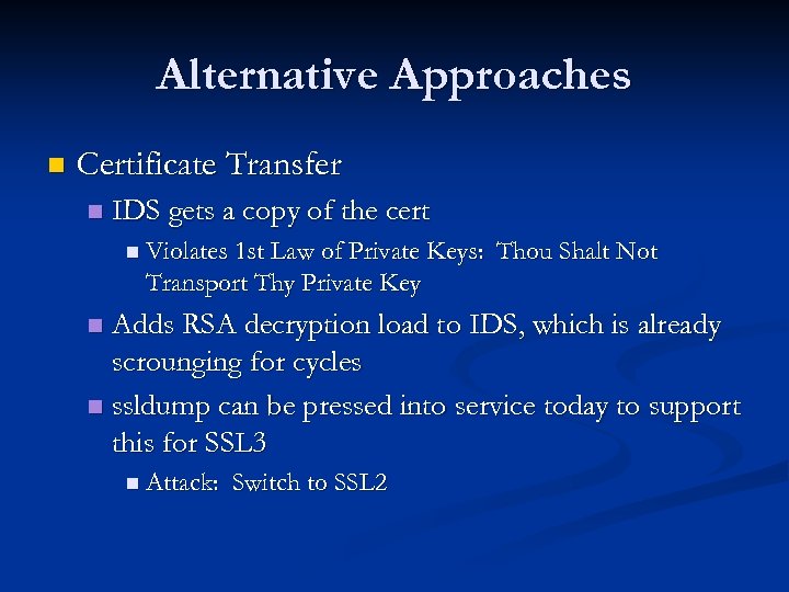 Alternative Approaches n Certificate Transfer n IDS gets a copy of the cert n